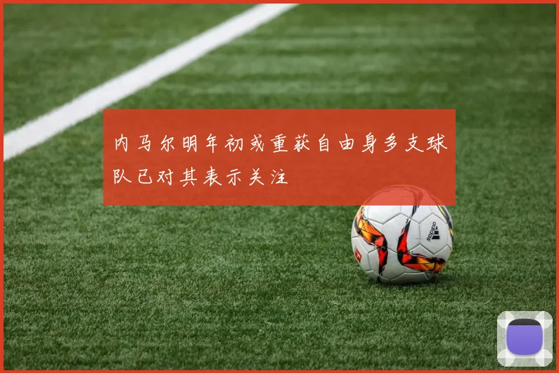 内马尔明年初或重获自由身多支球队已对其表示关注