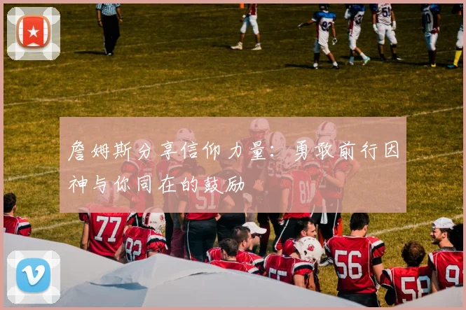 詹姆斯分享信仰力量：勇敢前行因神与你同在的鼓励